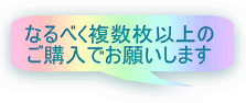 なるべく複数枚以上の ご購入でお願いします
